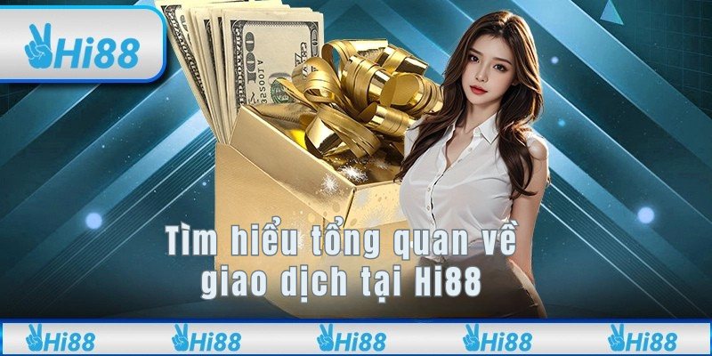 Tìm hiểu tổng quan về giao dịch tại Hi88 Tìm hiểu tổng quan về giao dịch tại Hi88